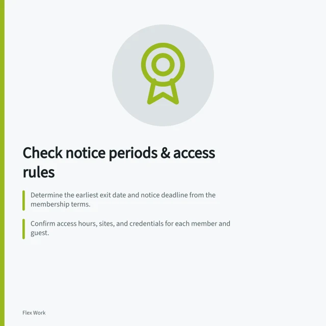 Check notice periods & access rules: Determine the earliest exit date and notice deadline from the membership terms.; Confirm access hours, sites, and credentials for each member and guest.; Verify that after-hours entry includes use of work areas and facilities. Checking notice periods and access restrictions