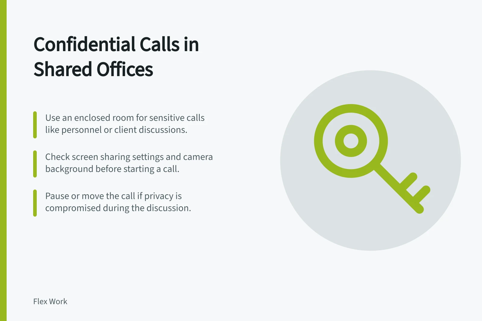Confidential Calls in Shared Offices: Use an enclosed room for sensitive calls like personnel or client discussions.; Check screen sharing settings and camera background before starting a call.; Pause or move the call if privacy is compromised during the discussion.