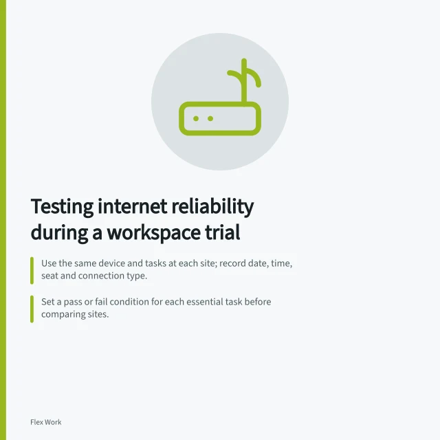 Testing internet reliability during a workspace trial: Use the same device and tasks at each site; record date, time, seat and connection type.; Set a pass or fail condition for each essential task before comparing sites.; A no-outage nbn result does not rule out a fault with an individual service. Testing internet reliability during a workspace trial
